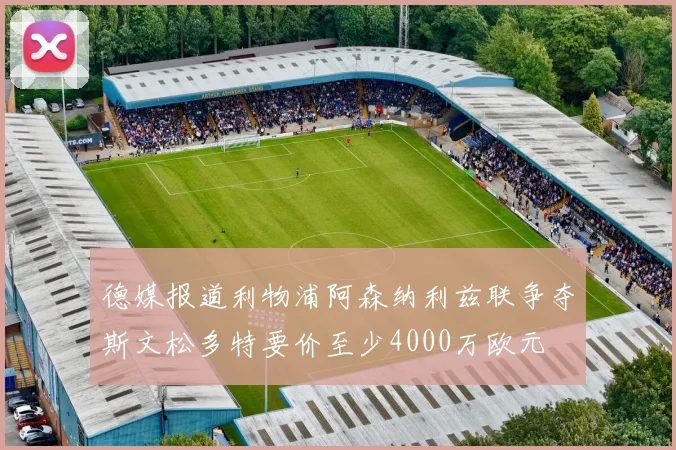 德媒报道利物浦阿森纳利兹联争夺斯文松多特要价至少4000万欧元